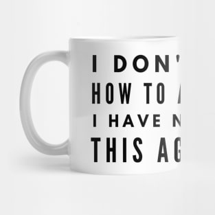 I Don't Know How To Act My Age I Have Never Been This Age Before - Funny Sayings Mug